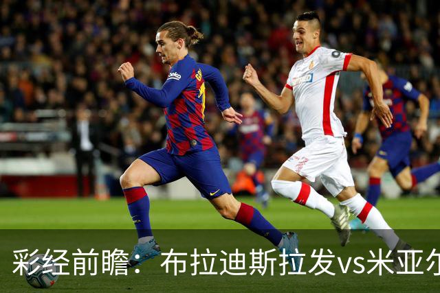 彩经前瞻：布拉迪斯拉发vs米亚尔比，主队优势较为明显
