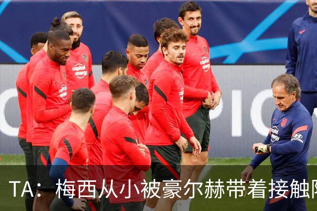 TA：梅西从小被豪尔赫带着接触阿根廷足球，鼓励他走上踢球这条路